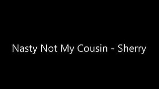 Nasty Not My Cousin - Sherry
